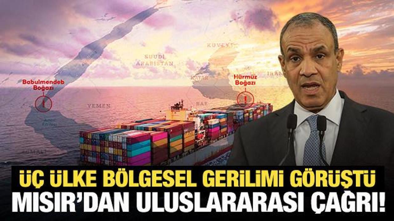 Üç ülke bölgesel gerilimi görüştü: Mısır'dan uluslararası çağrı!