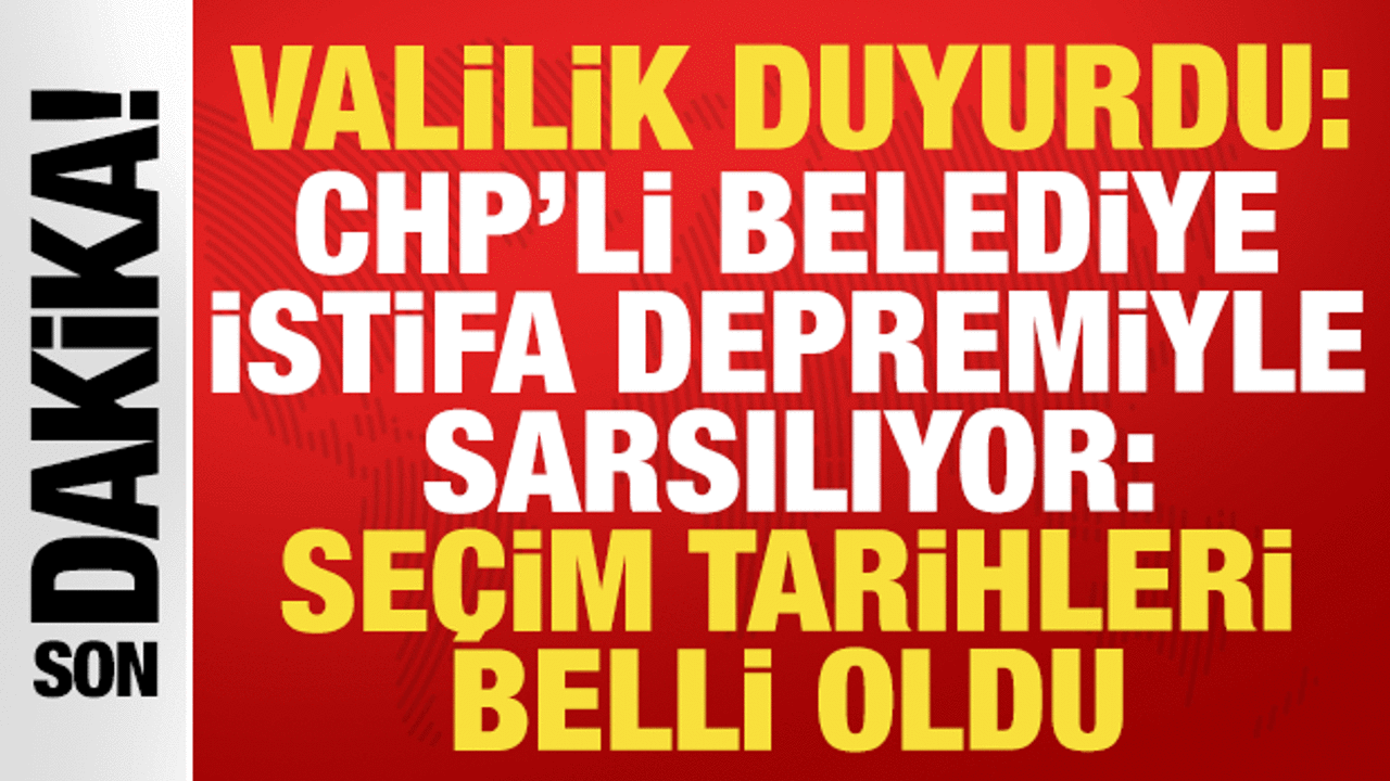 CHP'li belediye istifa depremi ile sarsılıyor: Seçim tarihlerini İstanbul Valiliği duyurdu