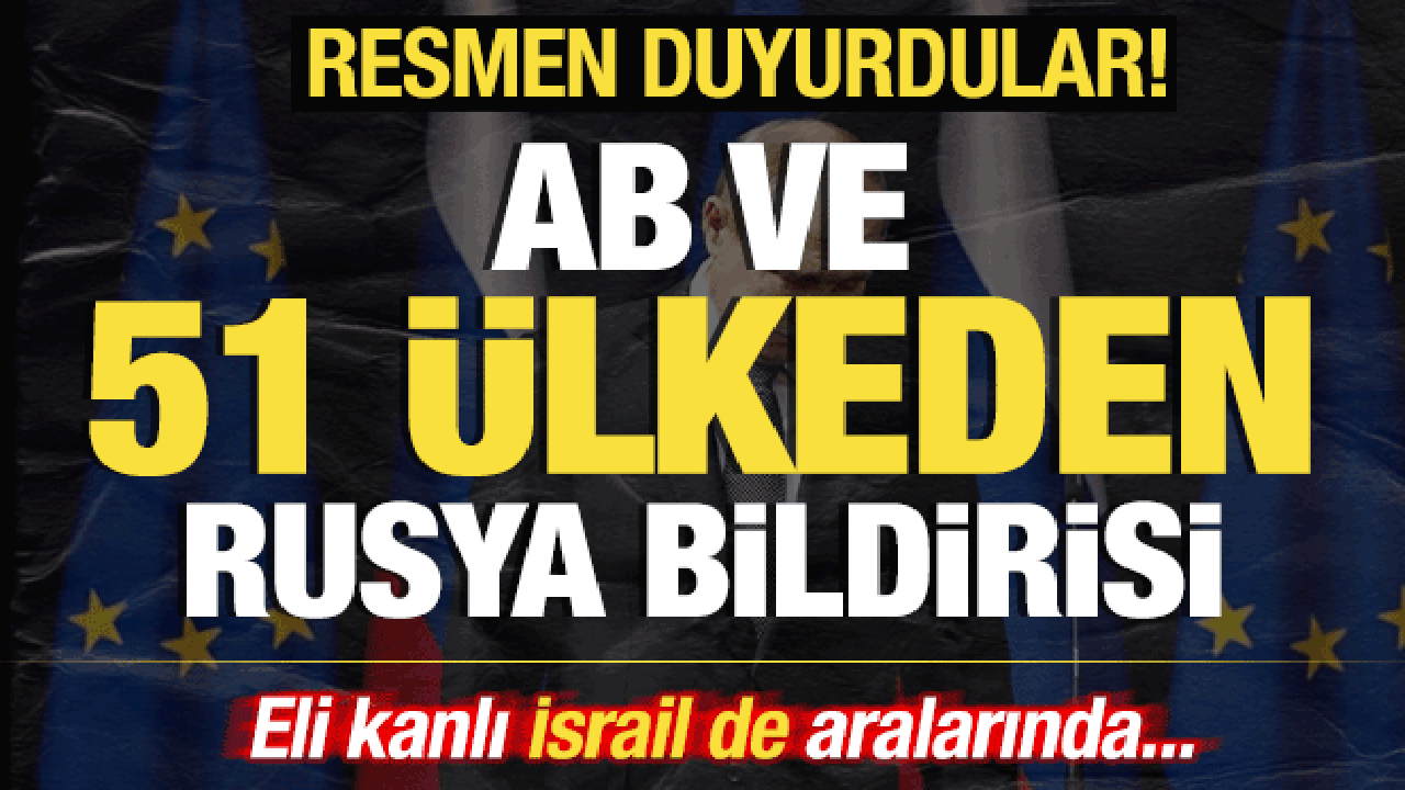 AB ve 51 ülkeden son dakika Rusya bildirisi! Resmen duyurdular! İsrail de aralarında