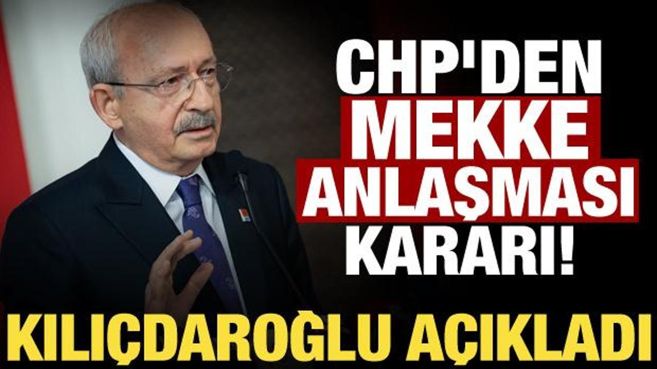 Kılıçdaroğlu'ndan Mekke Anlaşması kararı: 'Evet' diyeceğiz!
