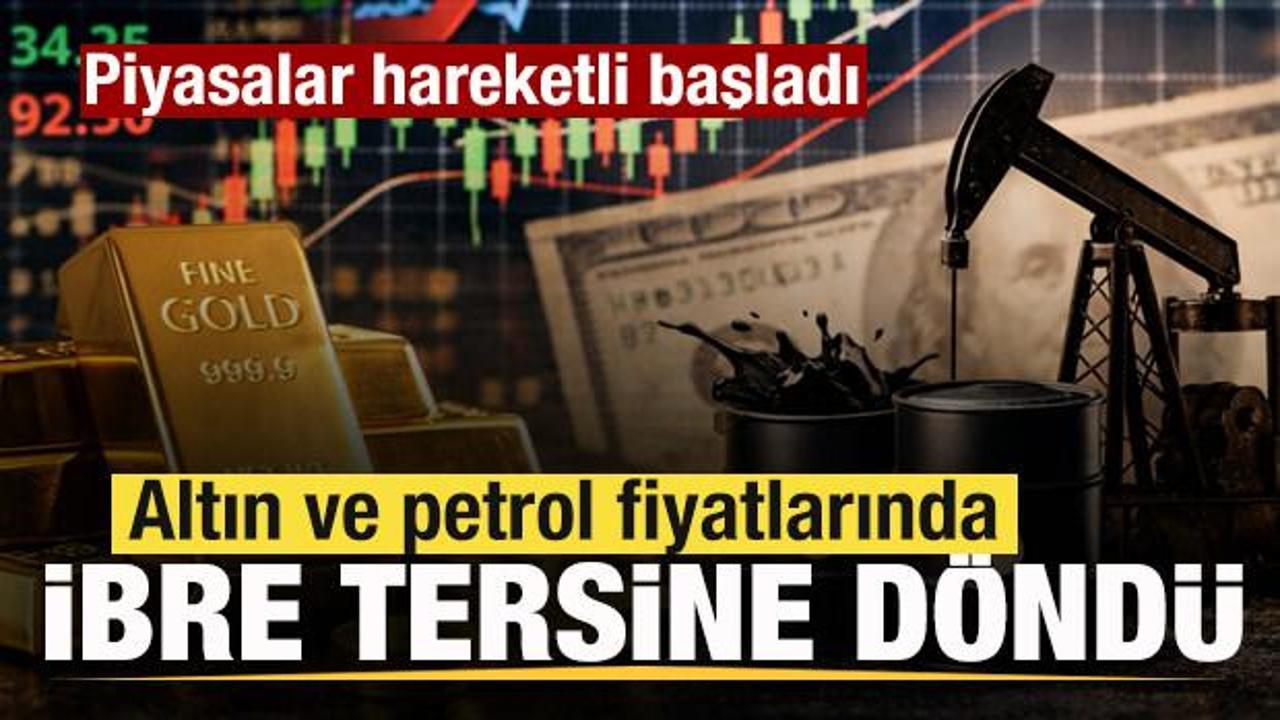 Piyasalarda son dakika! Petrol ve altın fiyatlarında son durum! İbre tersine döndü!