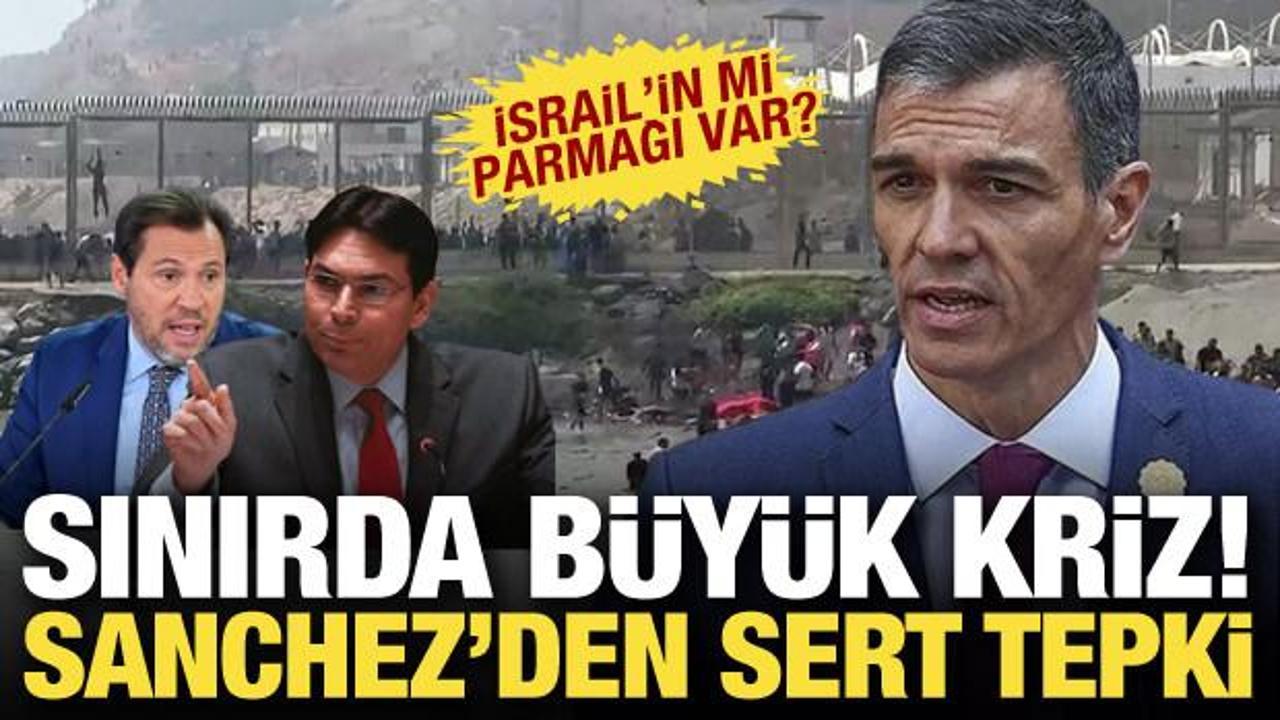 Sınırda büyük kriz! Sanchez'den sert çıkış! İsrail'in mi parmağı var?