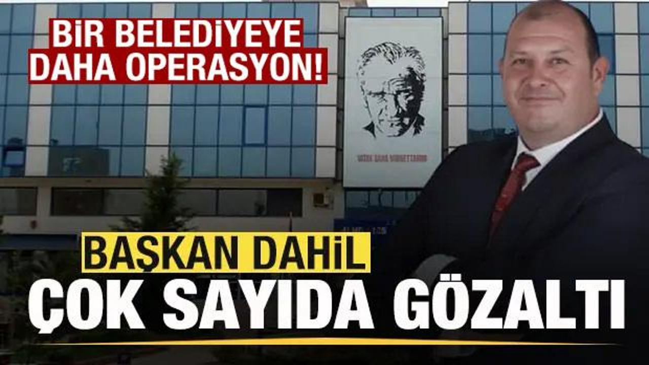 Son dakika: Bir belediyeye daha operasyon! Başkan dahil 13 kişi gözaltına alındı