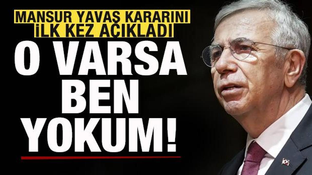 Merakla bekleniyordu! Mansur Yavaş kararını ilk kez açıkladı: O varsa ben yokum