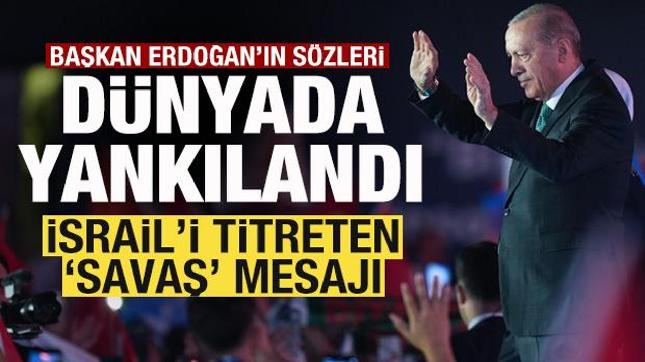 Erdoğan’ın sözleri dünyada yankılandı! İsrail'i titreten 'Savaş' mesajı
