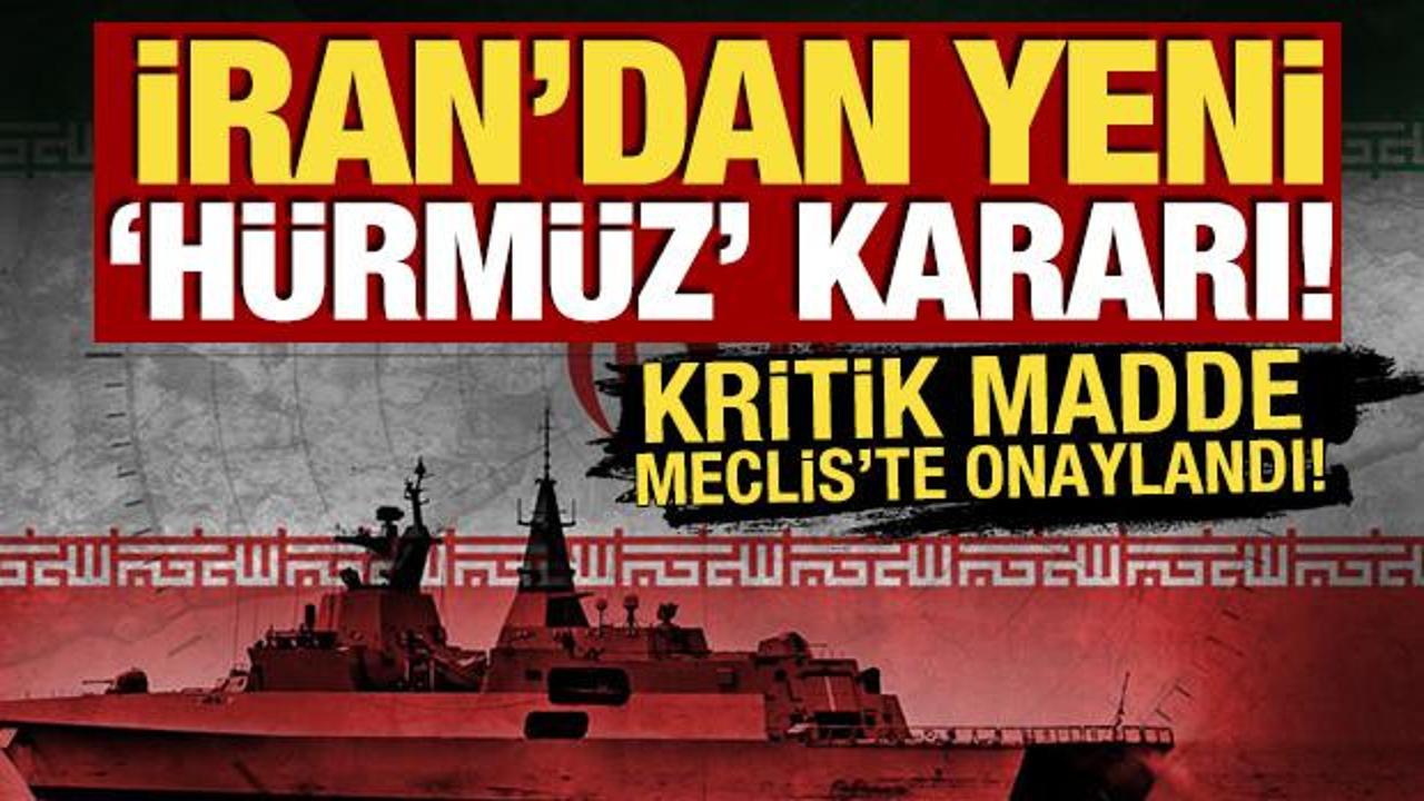 İran'dan yeni 'Hürmüz' kararı! Kritik madde Meclis'te onaylandı