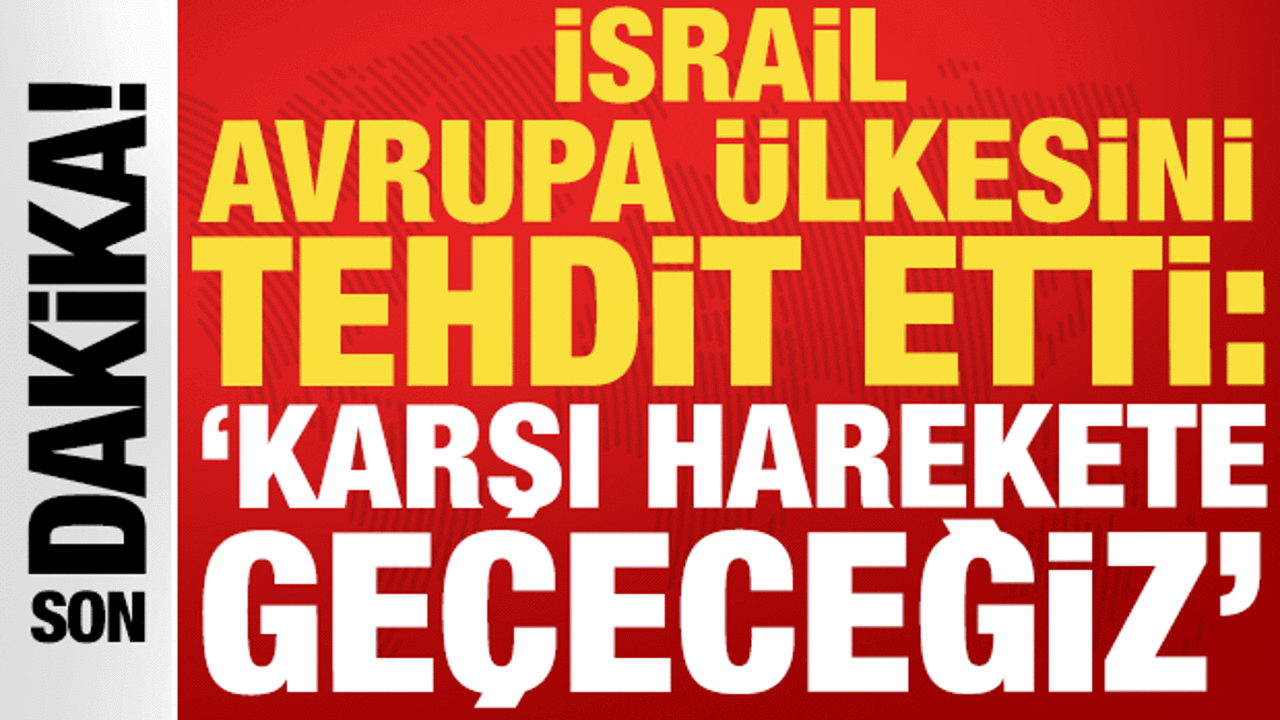 İsrail Avrupa ülkesini tehdit etti: 'Karşı harekete geçeceğiz'