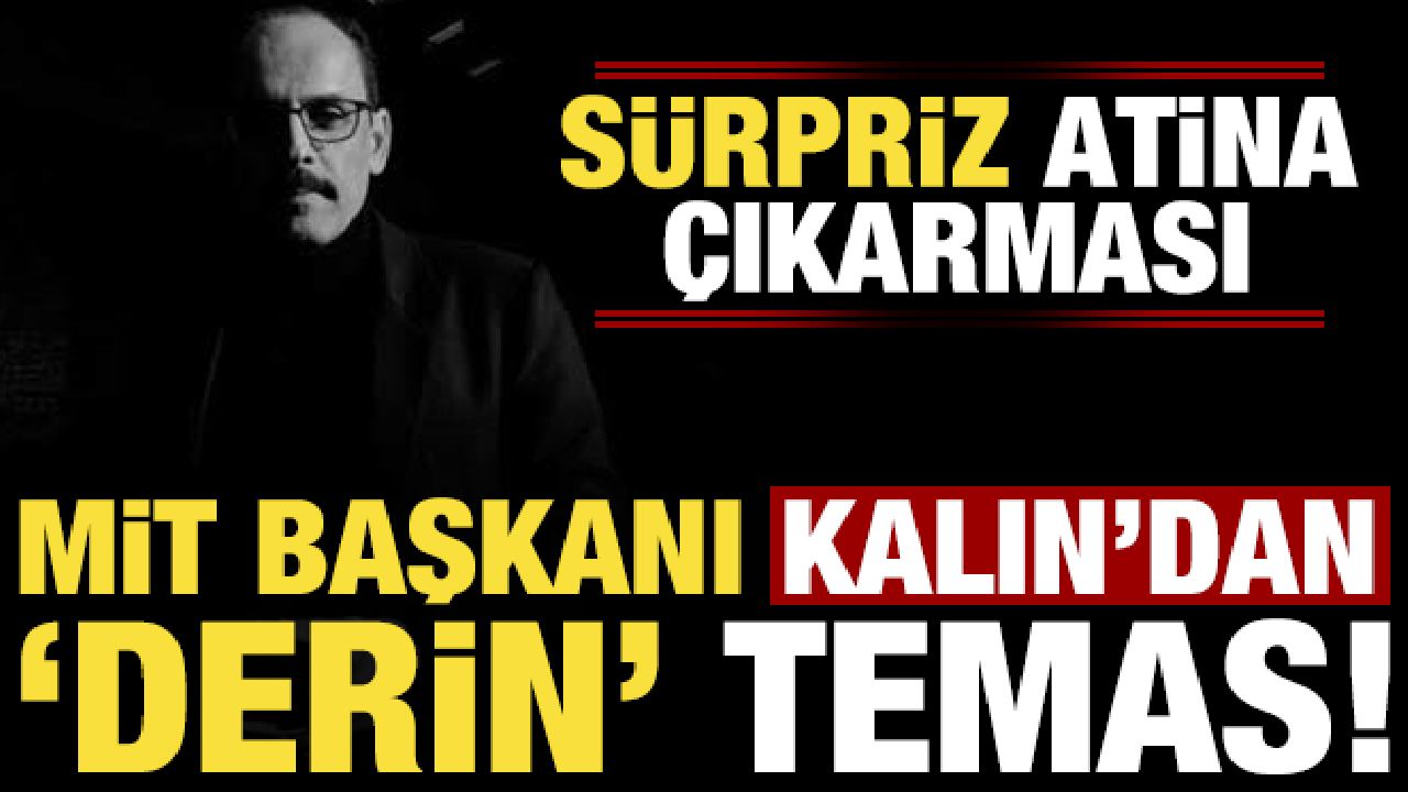 Son dakika haberi: MİT Başkanı Kalın'dan 'derin' temas! Sürpriz Atina çıkarması...