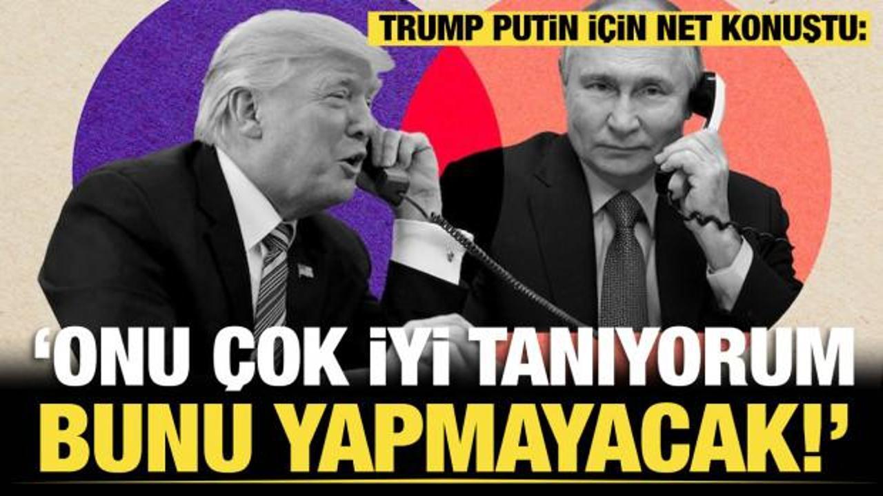 Trump, Putin için net konuştu: “Onu çok iyi tanıyorum. Bunu yapmayacak"
