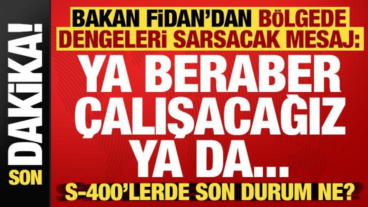 Bakan Fidan'dan bölgede dengeleri sarsacak mesaj: Ya beraber çalışacağız ya da...