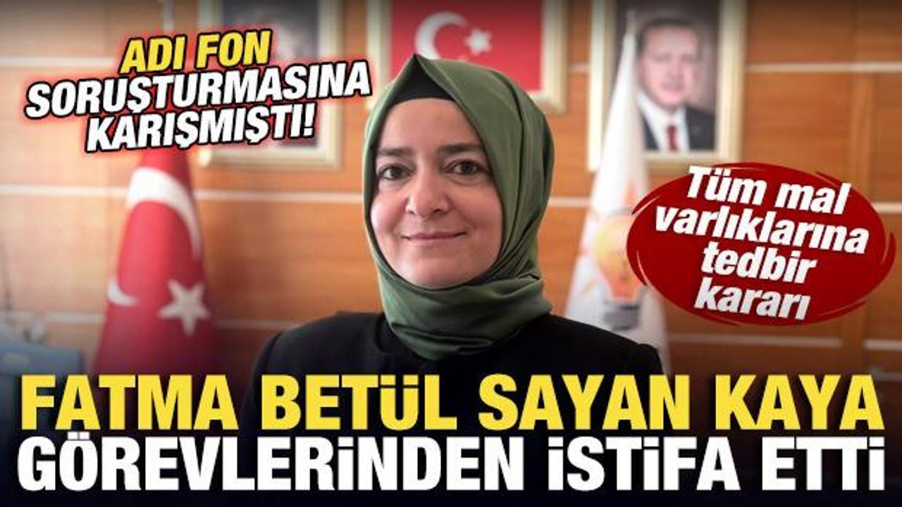 AK Partili Fatma Betül Sayan Kaya tüm görevlerinden istifa etti