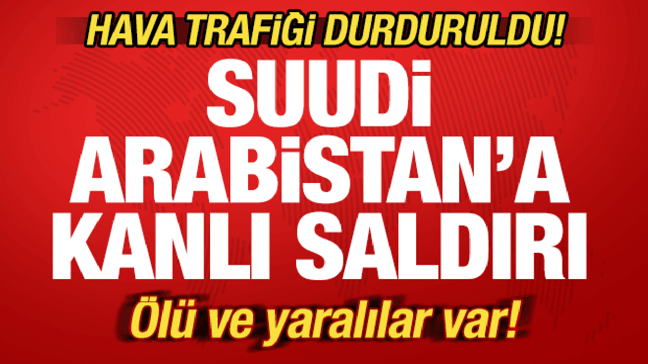 Suudi Arabistan'a kanlı saldırı! Hava trafiği durduruldu! Ölü ve yaralılar var