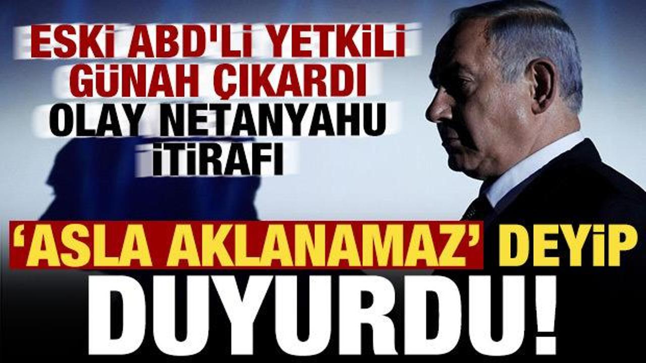 Eski ABD'li yetkili günah çıkardı! Olay Netanyahu itirafı: 'Asla aklanamaz' deyip duyurdu