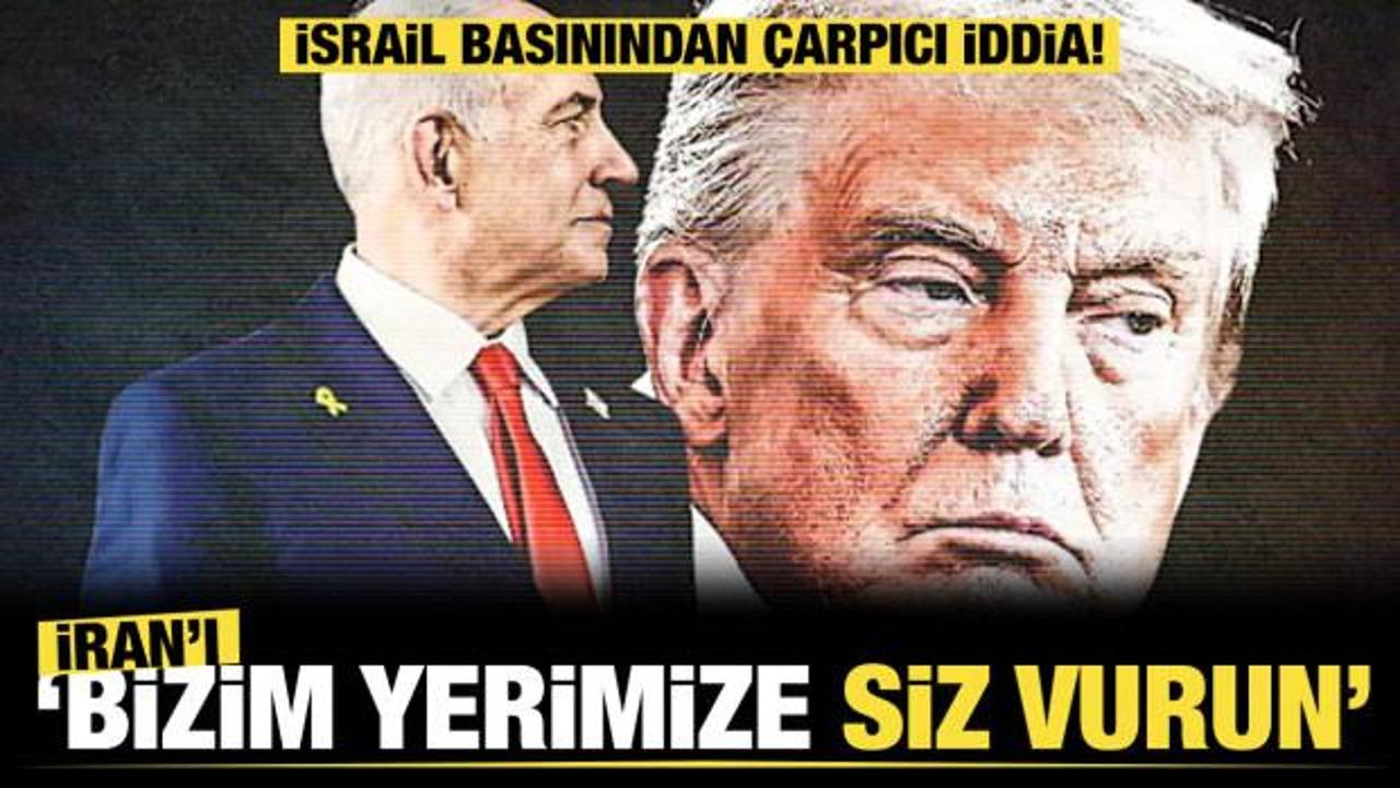 İsrail basınından çarpıcı iddia: "İran’ı bizim yerimize siz vurun"