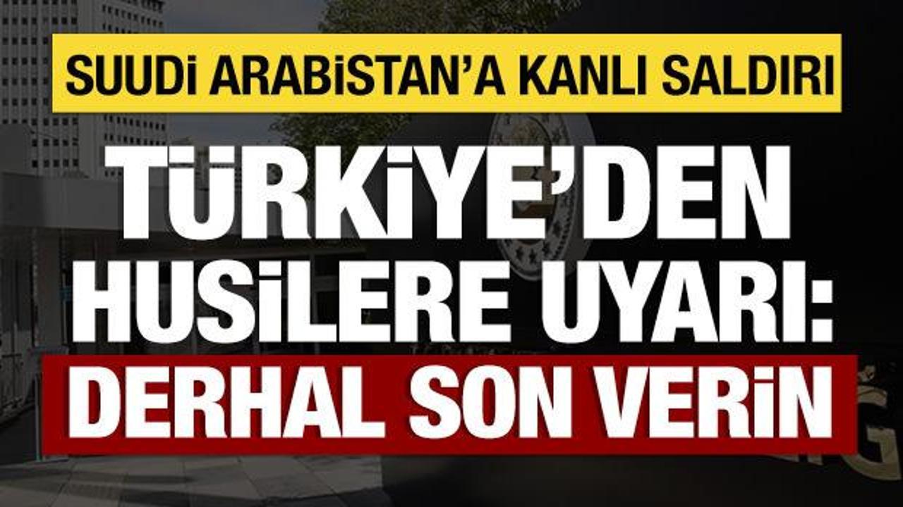 Türkiye'den Suudi Arabistan'a saldırıya tepki: Husilere uyarı!