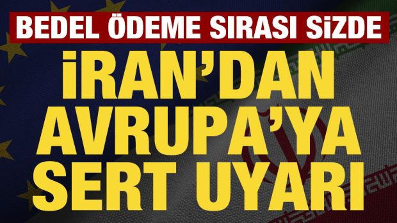 İran'dan Avrupa ülkelerine sert uyarı: Bedel ödeme sırası sizde!
